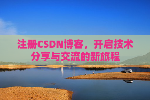注册CSDN博客，开启技术分享与交流的新旅程